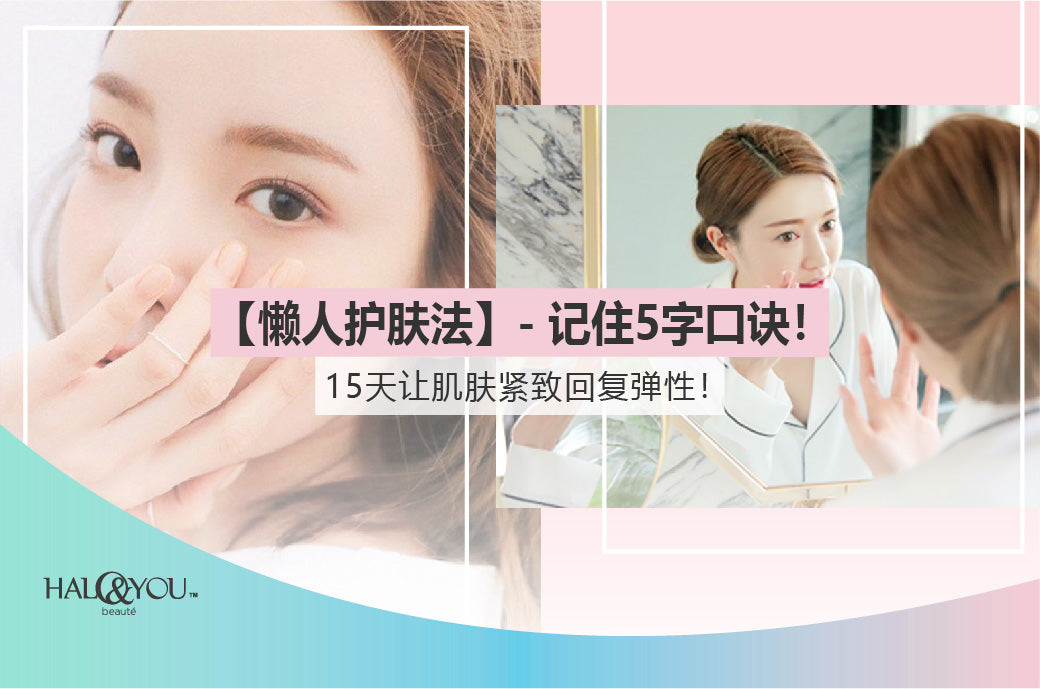 Halo & You | 【懒人护肤法】记住5字口诀!15天让肌肤紧致回复弹性!